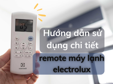 Hướng dẫn chi tiết cách sử dụng remote máy lạnh Electrolux | Chi tiết từ A đến Z