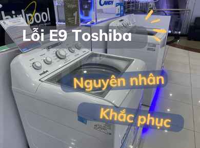 Máy Giặt Toshiba Báo Lỗi E9 – Nguyên Nhân Và Cách Khắc Phục