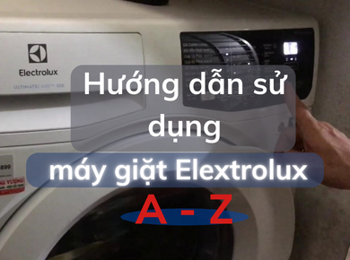 HƯỚNG DẪN CÁCH SỬ DỤNG MÁY GIẶT ELECTROLUX TỪ A ĐẾN Z