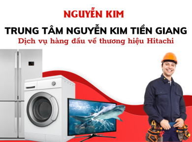 Trung tâm sửa chữa Nguyễn Kim Tiền Giang - Dịch vụ hàng đầu về thương hiệu Hitachi