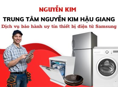 Dịch vụ bảo hành Samsung chuyên nghiệp tại Trung tâm Nguyễn Kim Hậu Giang 