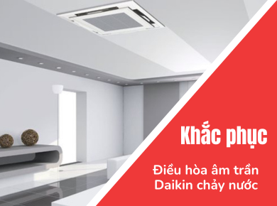 Nguyễn Kim Đà Lạt - Khắc phục điều hòa âm trần Daikin bị chảy nước khi hoạt động